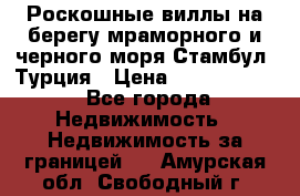 Роскошные виллы на берегу мраморного и черного моря Стамбул, Турция › Цена ­ 28 500 000 - Все города Недвижимость » Недвижимость за границей   . Амурская обл.,Свободный г.